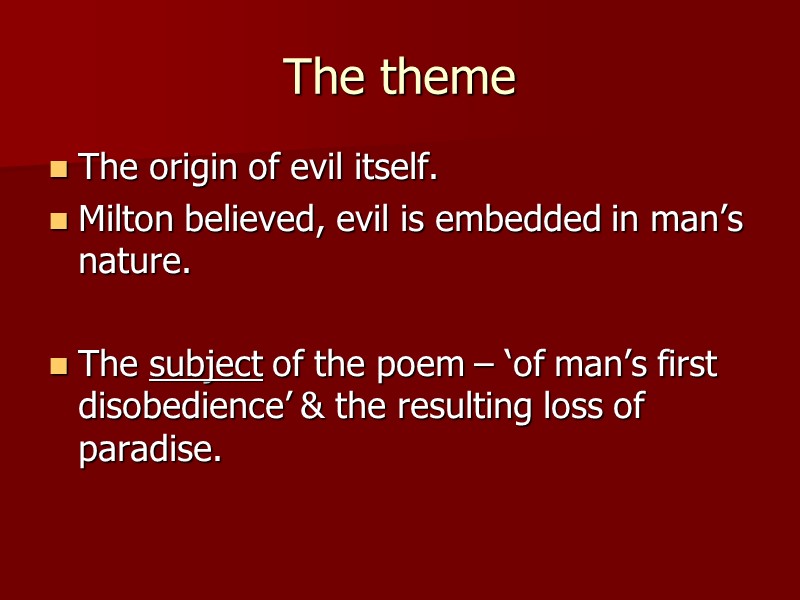 The theme The origin of evil itself. Milton believed, evil is embedded in man’s